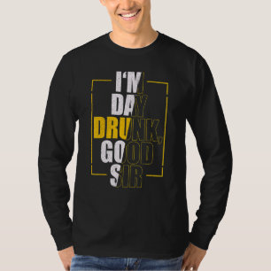 I Am Day Drunk Good Sir Vintage Drink Wine T-Shirt