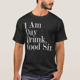 I Am Day Drunk Good Sir Vintage Drink Wine  T-Shirt