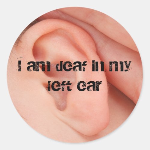 I Am Deaf in my Left Ear Classic Round Sticker