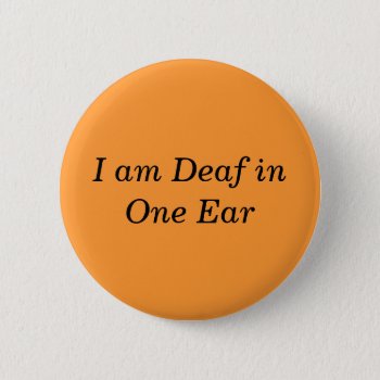 I Am Deaf In One Ear Button by TheWriteWord at Zazzle