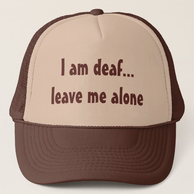 I am deaf...leave me alone trucker hat (Front)