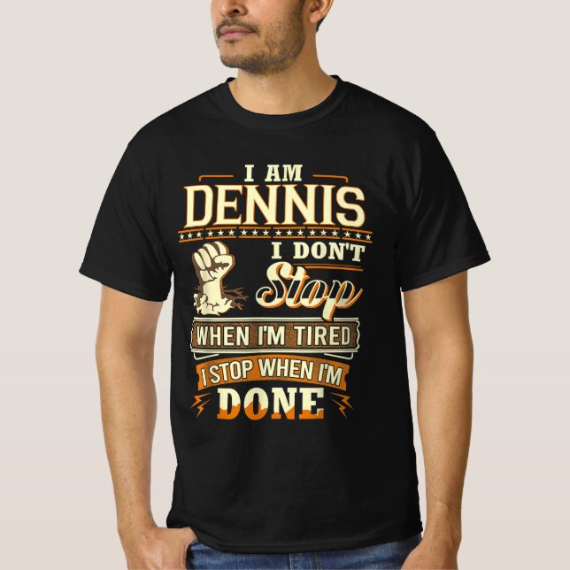 I Am Dennis. I Don't Stop When I'm Tired T-Shirt (Front)