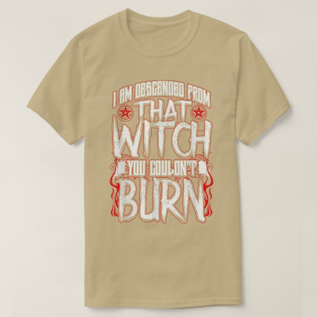 I am Descended From That Witch You Couldnt Burn  T-Shirt (Design Front)