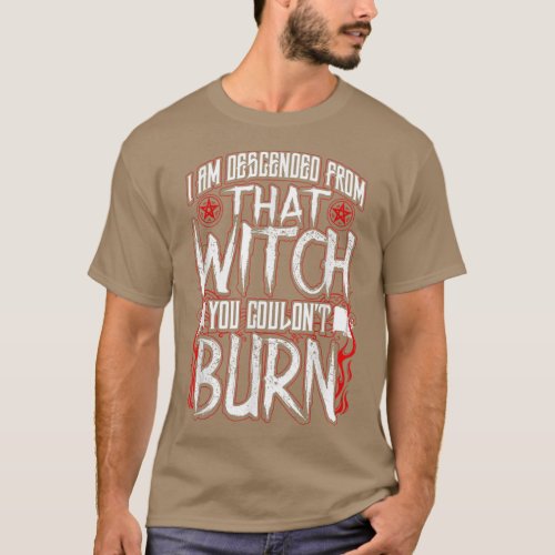I am Descended From That Witch You Couldnt Burn  T_Shirt