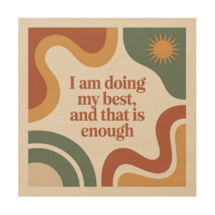 I Am Doing My Best, And That Is Enough Wood Wall Art
