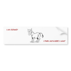 I am donkey, I park anywhere I want Bumper Sticker
