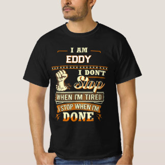 I AM EDDY I DON'T Stop WHEN I'M TIRED I STOP WHEN T-Shirt