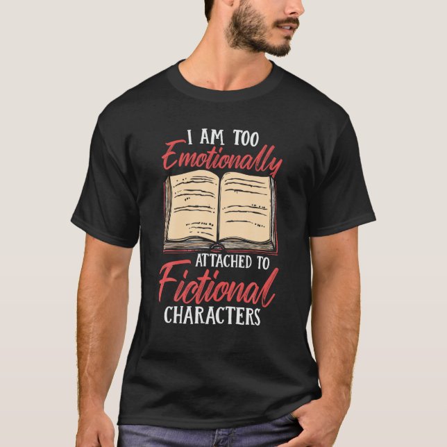 I am Emotionally Attached to Fictional Characters  T-Shirt (Front)