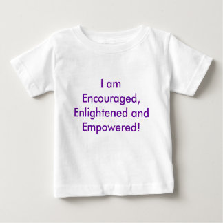 I am Encouraged, Enlightened and Empowered! For ba Baby T-Shirt