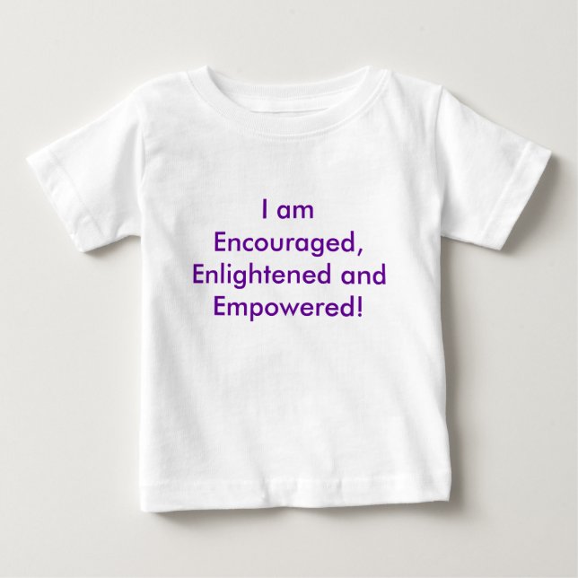 I am Encouraged, Enlightened and Empowered! For ba Baby T-Shirt (Front)