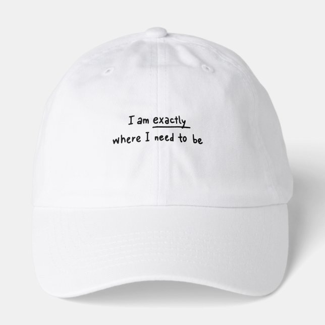 I am exactly  where i need to be  hat (Front)