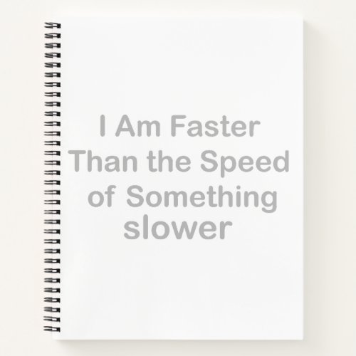 I Am Faster Than the Speed of Something Slower Notebook