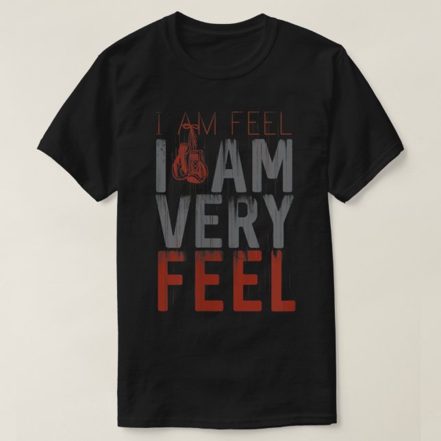 I am FEEL, I AM VERY FEEL, Boxing motivation quote T-Shirt (Design Front)