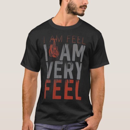 I am FEEL I AM VERY FEEL Boxing motivation quote T_Shirt