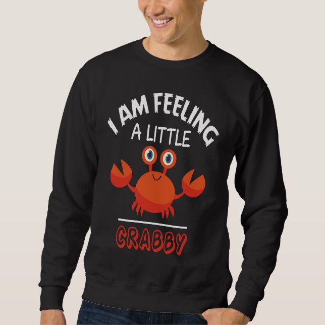 I Am Feeling A Little Crabby Seafood Lover Funny C Sweatshirt (Front)