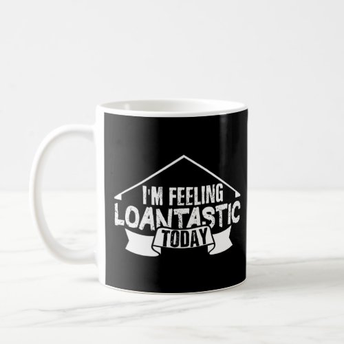 I Am Feeling Loantastic  Mortgage Lender And Loan  Coffee Mug