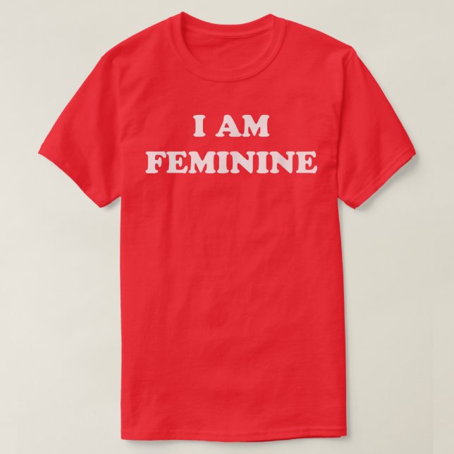 I Am Feminine Feminist Pride Womens Rights Empower T-Shirt (Design Front)