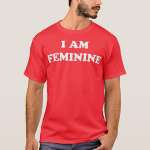 I Am Feminine Feminist Pride Womens Rights Empower T-Shirt