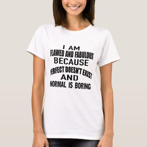 i am flawed and fabulous because perfect doesnt e T_Shirt
