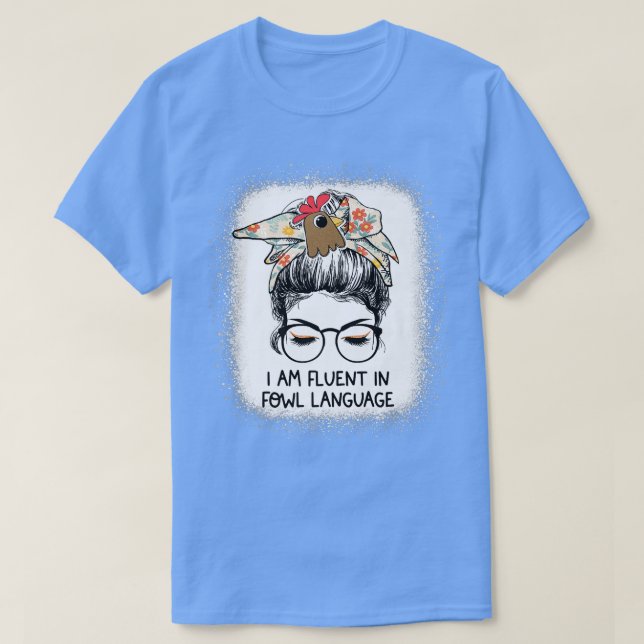 I Am Fluent In Fowl Language Messy Bun Chicken Mom T-Shirt (Design Front)