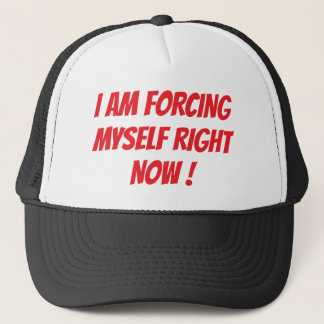 "I AM FORCING MYSELF RIGHT NOW" TRUCKER HAT