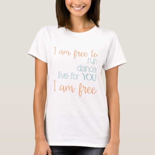 I am free to run dance live for you Chris Tomlin T_Shirt