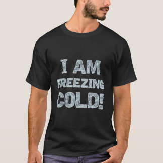 I Am Freezing Cold For Winter Days And Nights For  T-Shirt