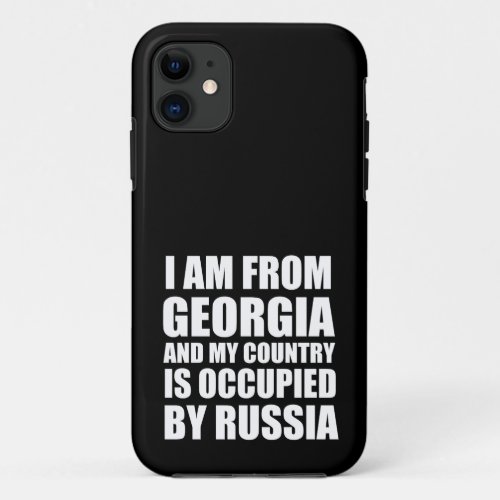 I am from from Georgia and my country is occupied  iPhone 11 Case