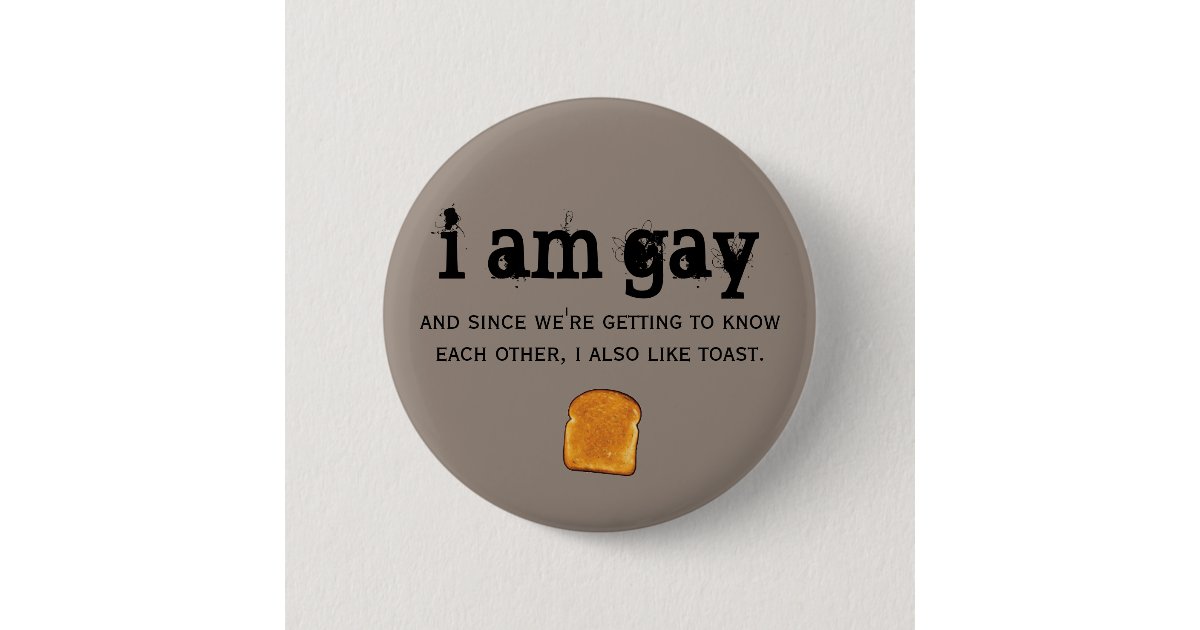 i am gay and i also like toast button Zazzle