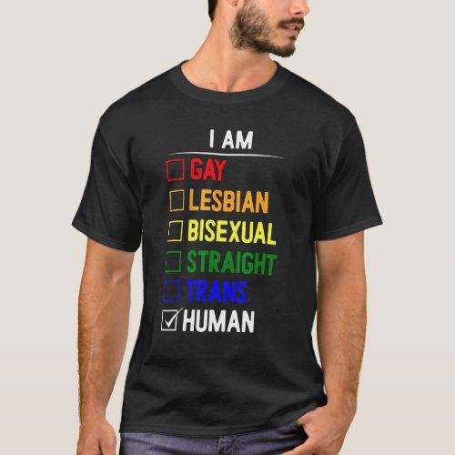 I Am Gay Lesbian Bisexual Straight Trans Human T_Shirt