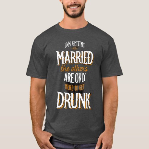 I am getting to married the other are only here to T_Shirt