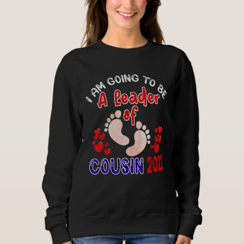 I Am Going To Be A Leader Of Cousin In 2022  Pregn Sweatshirt