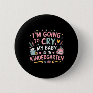 I Am Going To Cry My Baby Is In Kindergarten First Button