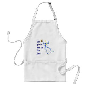 I am going to drink till I see Jesus! Adult Apron