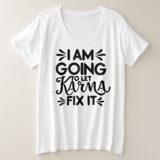 I am going to let karma fix it black text plus size T-Shirt