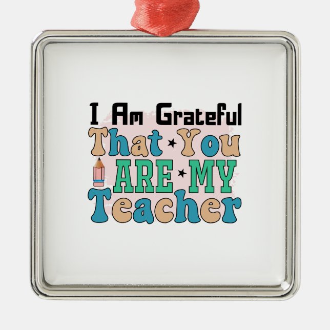 I Am Grateful That You Are My Teacher Metal Ornament (Front)