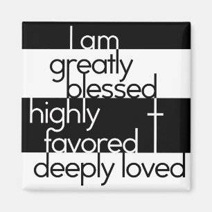 I am greatly blessed, highly favored, deeply loved magnet