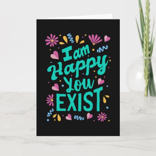 I am happy you exist card