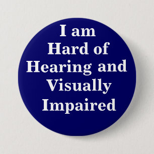 I am Hard of Hearing and Visually Impaired Pinback Button