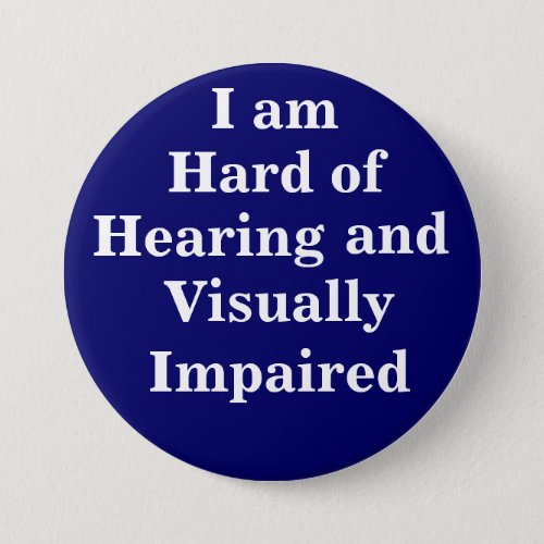 I am Hard of Hearing and Visually Impaired Pinback Button