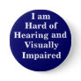 I am Hard of Hearing and Visually Impaired Pinback Button