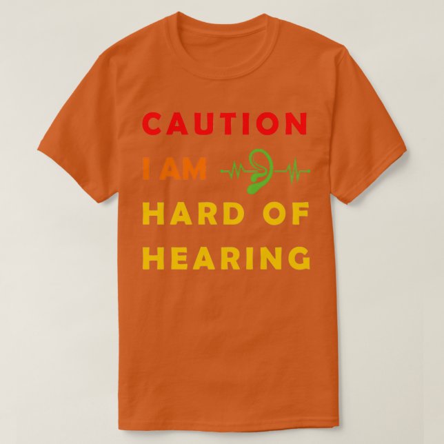 I AM HARD OF HEARING hearing impaired T-Shirt (Design Front)
