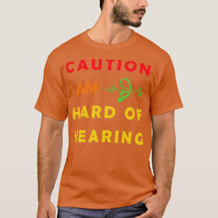 I AM HARD OF HEARING hearing impaired T-Shirt