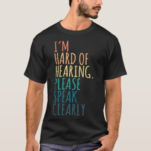 I am Hard of Hearing Please Speak Clearly Colorful T_Shirt