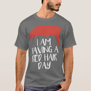 I Am Having A Red Hair Day MC1R Redhead T-Shirt