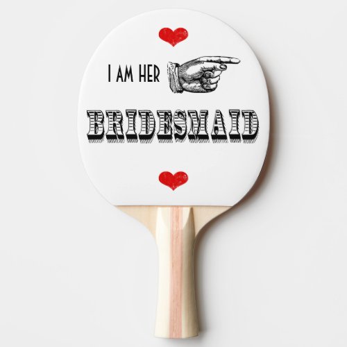 I am Her Bridesmaid Ping_Pong Paddle