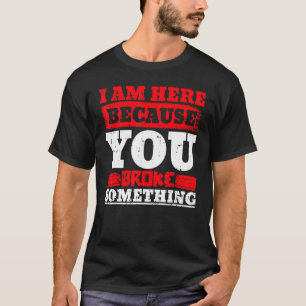 I Am Here Because You Broke Something Handyman Rep T-Shirt
