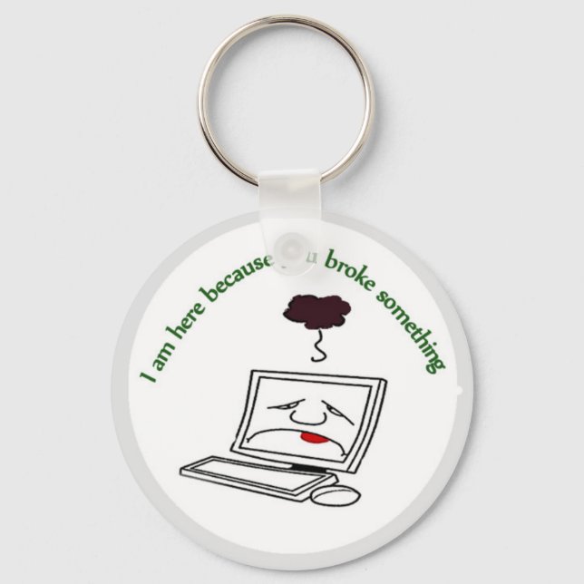 I am here because you broke something keychain (Front)
