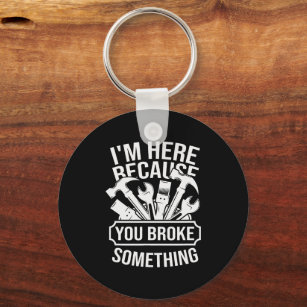 I am Here Because You Broke Something Mechanic Han Keychain