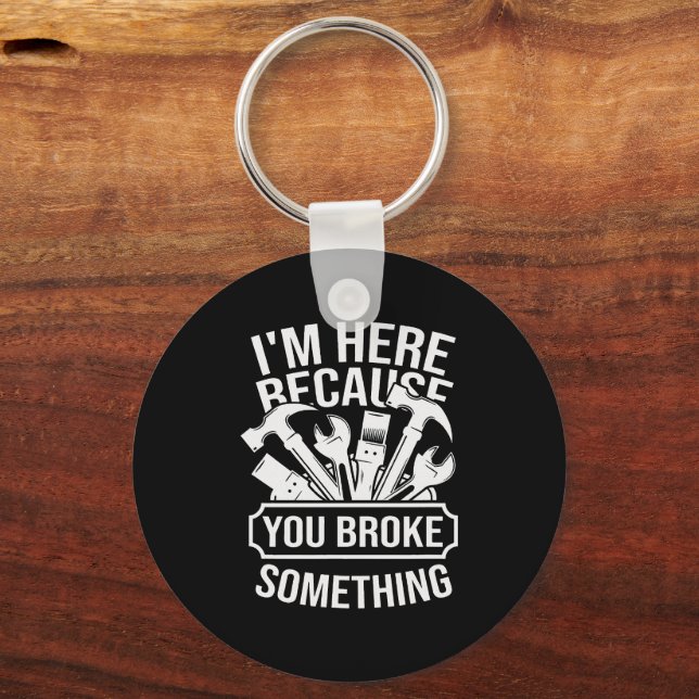 I am Here Because You Broke Something Mechanic Han Keychain (Front)
